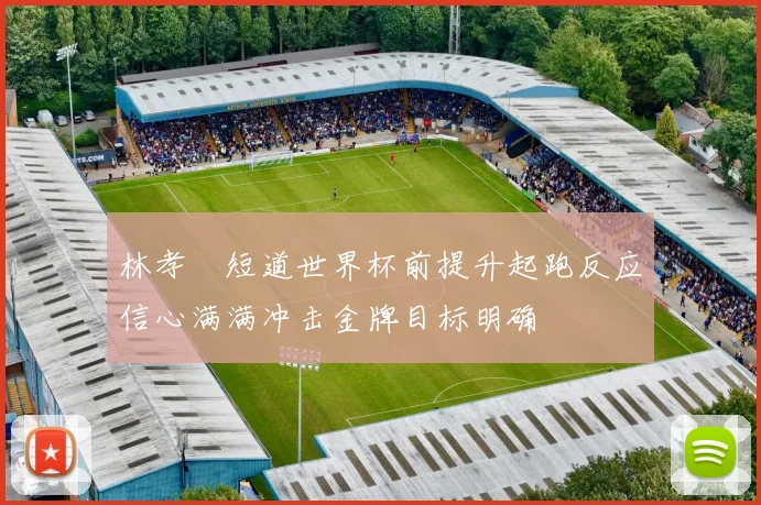 林孝埈短道世界杯前提升起跑反应信心满满冲击金牌目标明确